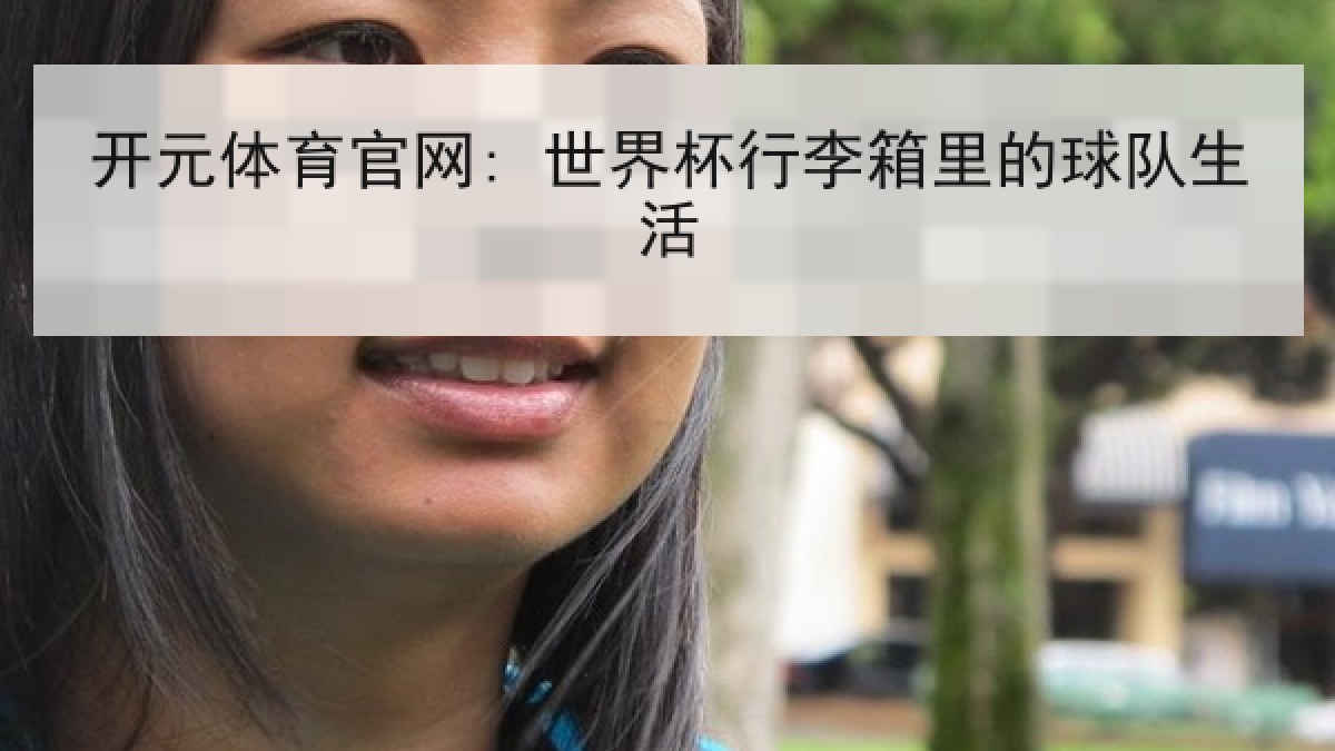 开元体育官网: 世界杯行李箱里的球队生活 开元体育官网: 世界杯行李箱里的球队生活